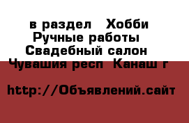  в раздел : Хобби. Ручные работы » Свадебный салон . Чувашия респ.,Канаш г.